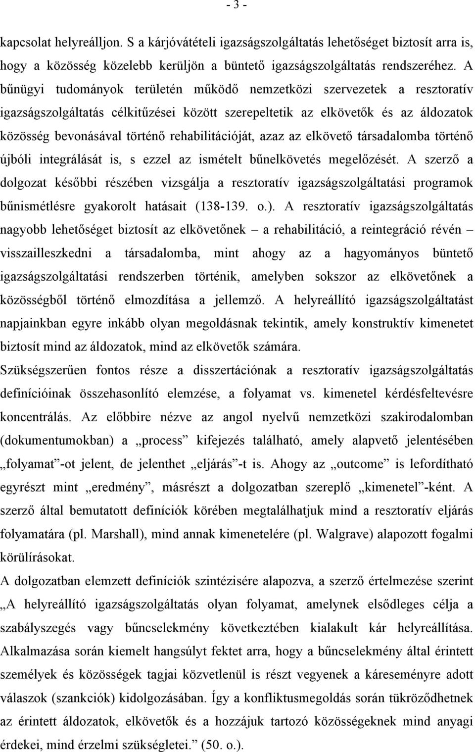 rehabilitációját, azaz az elkövető társadalomba történő újbóli integrálását is, s ezzel az ismételt bűnelkövetés megelőzését.