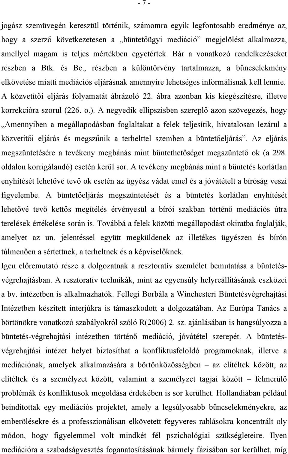 , részben a különtörvény tartalmazza, a bűncselekmény elkövetése miatti mediációs eljárásnak amennyire lehetséges informálisnak kell lennie. A közvetítői eljárás folyamatát ábrázoló 22.