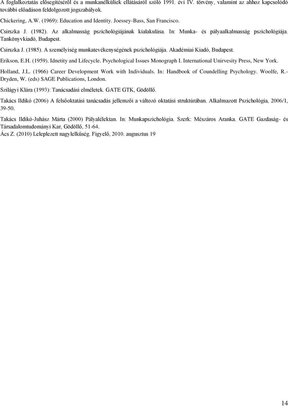 Csirszka J. (1985). A személyiség munkatevékenységének pszichológiája. Akadémiai Kiadó, Budapest. Erikson, E.H. (1959). Idnetity and Lifecycle. Psychological Issues Monograph I.