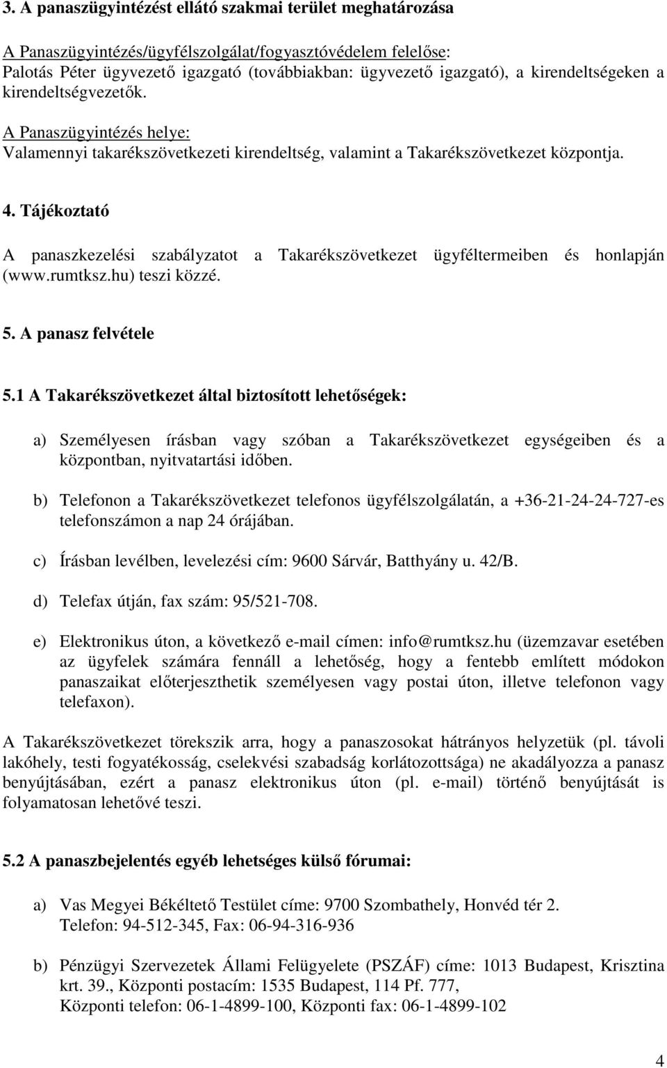 Tájékoztató A panaszkezelési szabályzatot a Takarékszövetkezet ügyféltermeiben és honlapján (www.rumtksz.hu) teszi közzé. 5. A panasz felvétele 5.