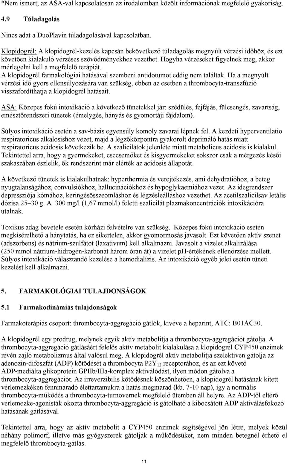 Hogyha vérzéseket figyelnek meg, akkor mérlegelni kell a megfelelő terápiát. A klopidogrél farmakológiai hatásával szembeni antidotumot eddig nem találtak.