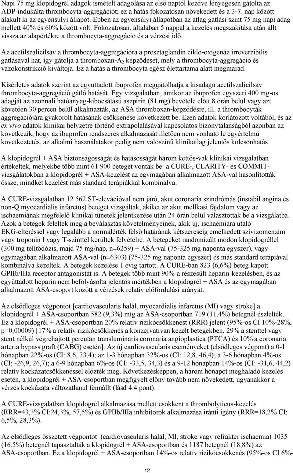 Fokozatosan, általában 5 nappal a kezelés megszakítása után állt vissza az alapértékre a thrombocyta-aggregáció és a vérzési idő.