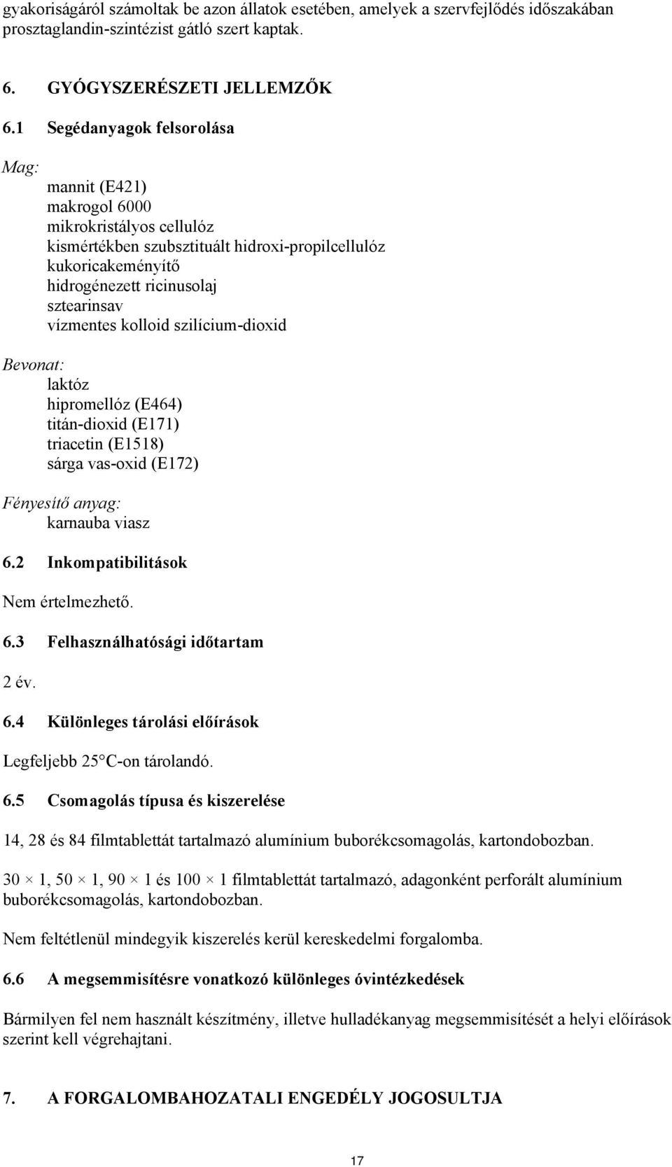 vízmentes kolloid szilícium-dioxid Bevonat: laktóz hipromellóz (E464) titán-dioxid (E171) triacetin (E1518) sárga vas-oxid (E172) Fényesítő anyag: karnauba viasz 6.