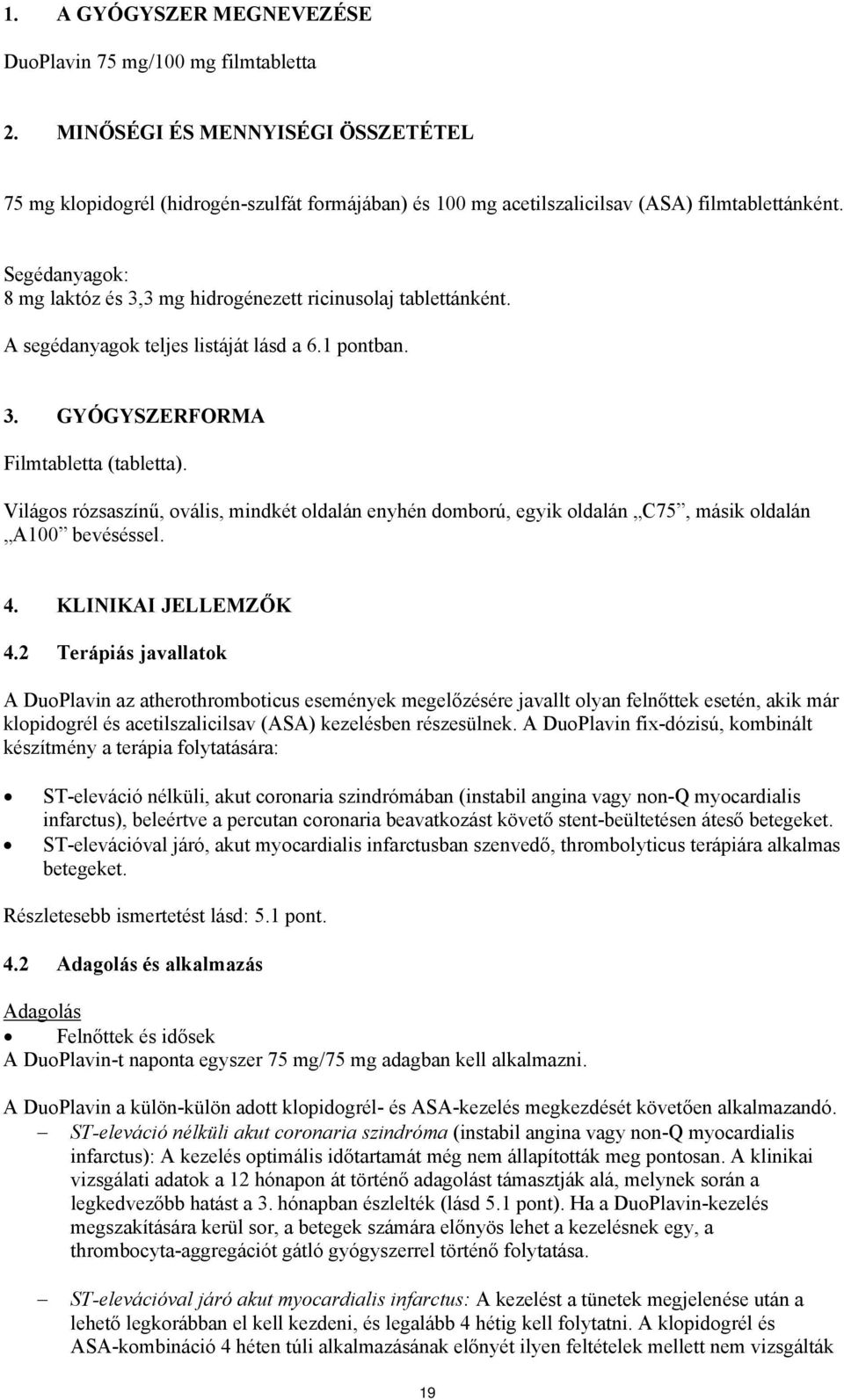 Világos rózsaszínű, ovális, mindkét oldalán enyhén domború, egyik oldalán C75, másik oldalán A100 bevéséssel. 4. KLINIKAI JELLEMZŐK 4.