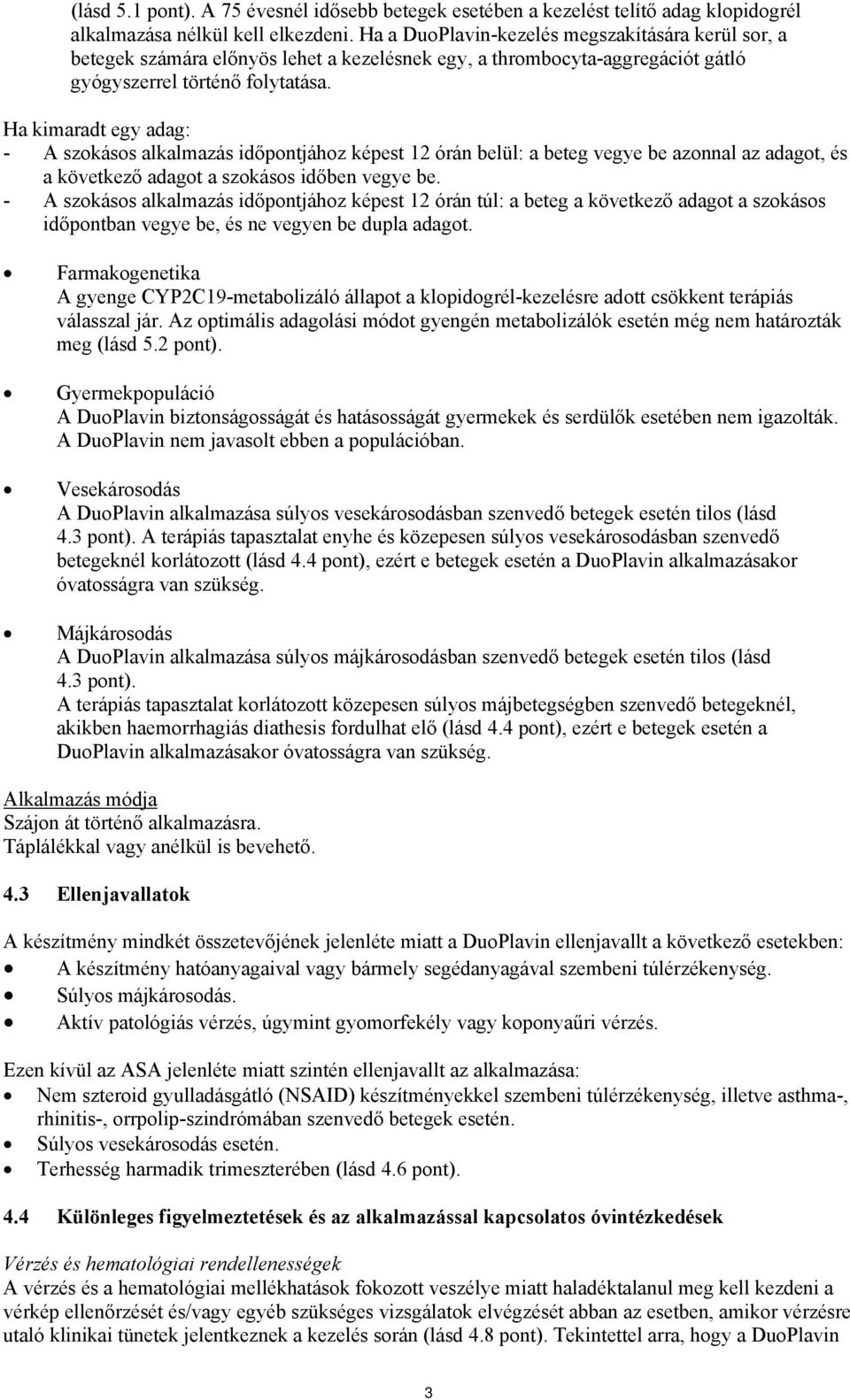 Ha kimaradt egy adag: - A szokásos alkalmazás időpontjához képest 12 órán belül: a beteg vegye be azonnal az adagot, és a következő adagot a szokásos időben vegye be.