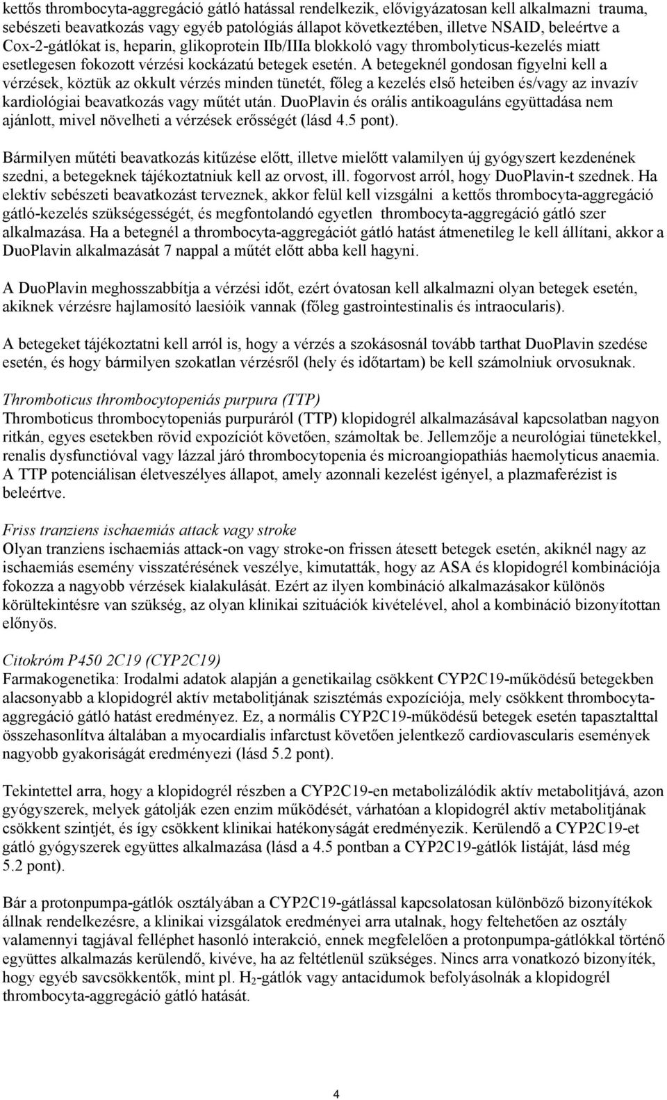 A betegeknél gondosan figyelni kell a vérzések, köztük az okkult vérzés minden tünetét, főleg a kezelés első heteiben és/vagy az invazív kardiológiai beavatkozás vagy műtét után.