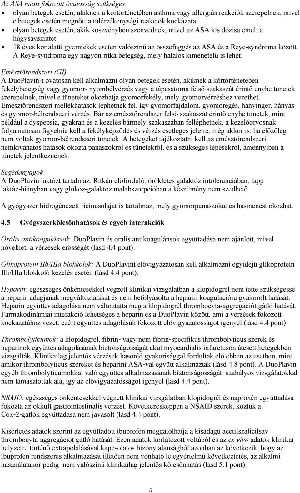 18 éves kor alatti gyermekek esetén valószínű az összefüggés az ASA és a Reye-syndroma között. A Reye-syndroma egy nagyon ritka betegség, mely halálos kimenetelű is lehet.