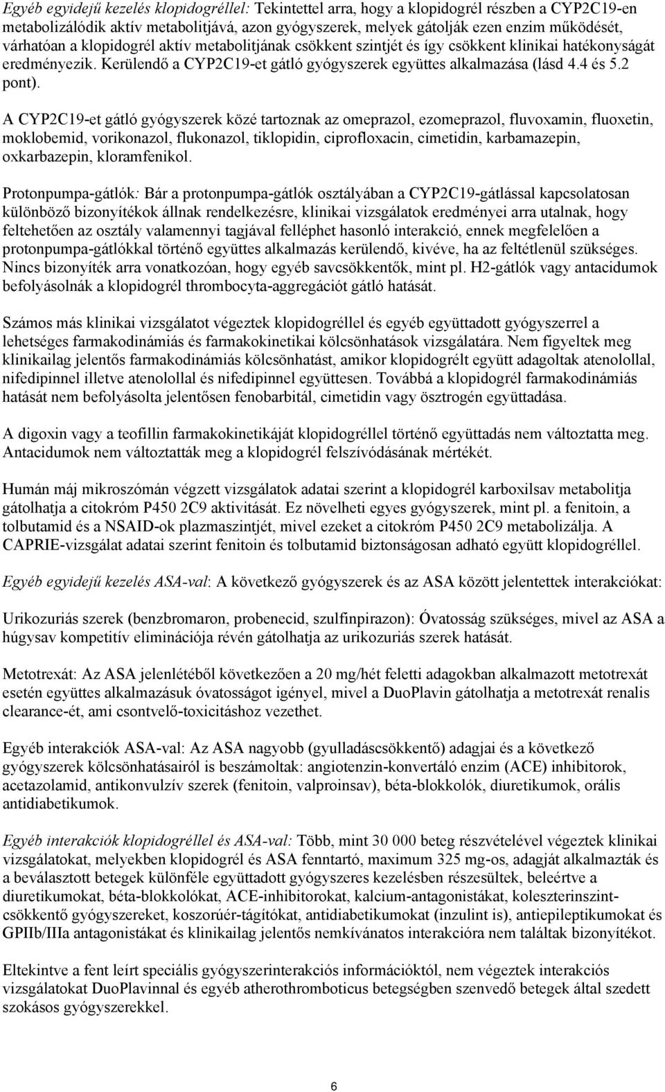 A CYP2C19-et gátló gyógyszerek közé tartoznak az omeprazol, ezomeprazol, fluvoxamin, fluoxetin, moklobemid, vorikonazol, flukonazol, tiklopidin, ciprofloxacin, cimetidin, karbamazepin, oxkarbazepin,