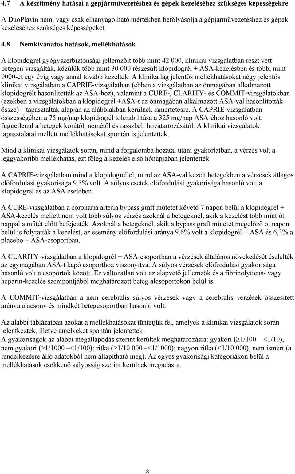 8 Nemkívánatos hatások, mellékhatások A klopidogrél gyógyszerbiztonsági jellemzőit több mint 42 000, klinikai vizsgálatban részt vett betegen vizsgálták, közülük több mint 30 000 részesült