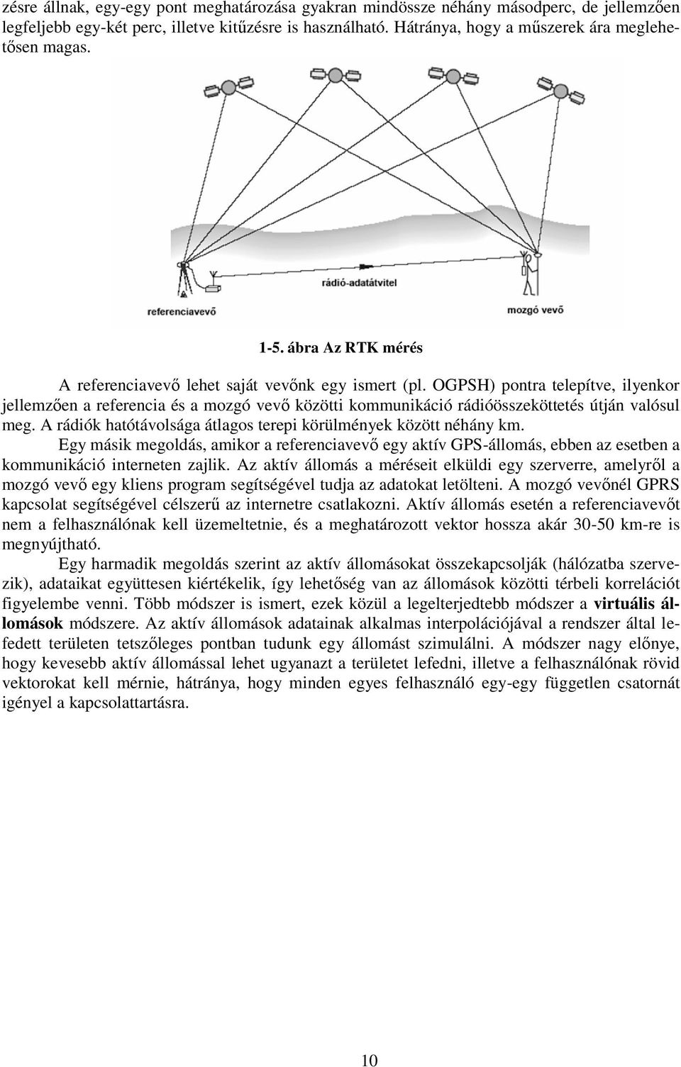 OGPSH) pontra telepítve, ilyenkor jellemzően a referencia és a mozgó vevő közötti kommunikáció rádióösszeköttetés útján valósul meg. A rádiók hatótávolsága átlagos terepi körülmények között néhány km.