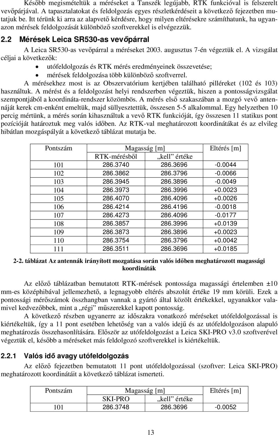 2 Mérések Leica SR530-as vevőpárral A Leica SR530-as vevőpárral a méréseket 2003. augusztus 7-én végeztük el.