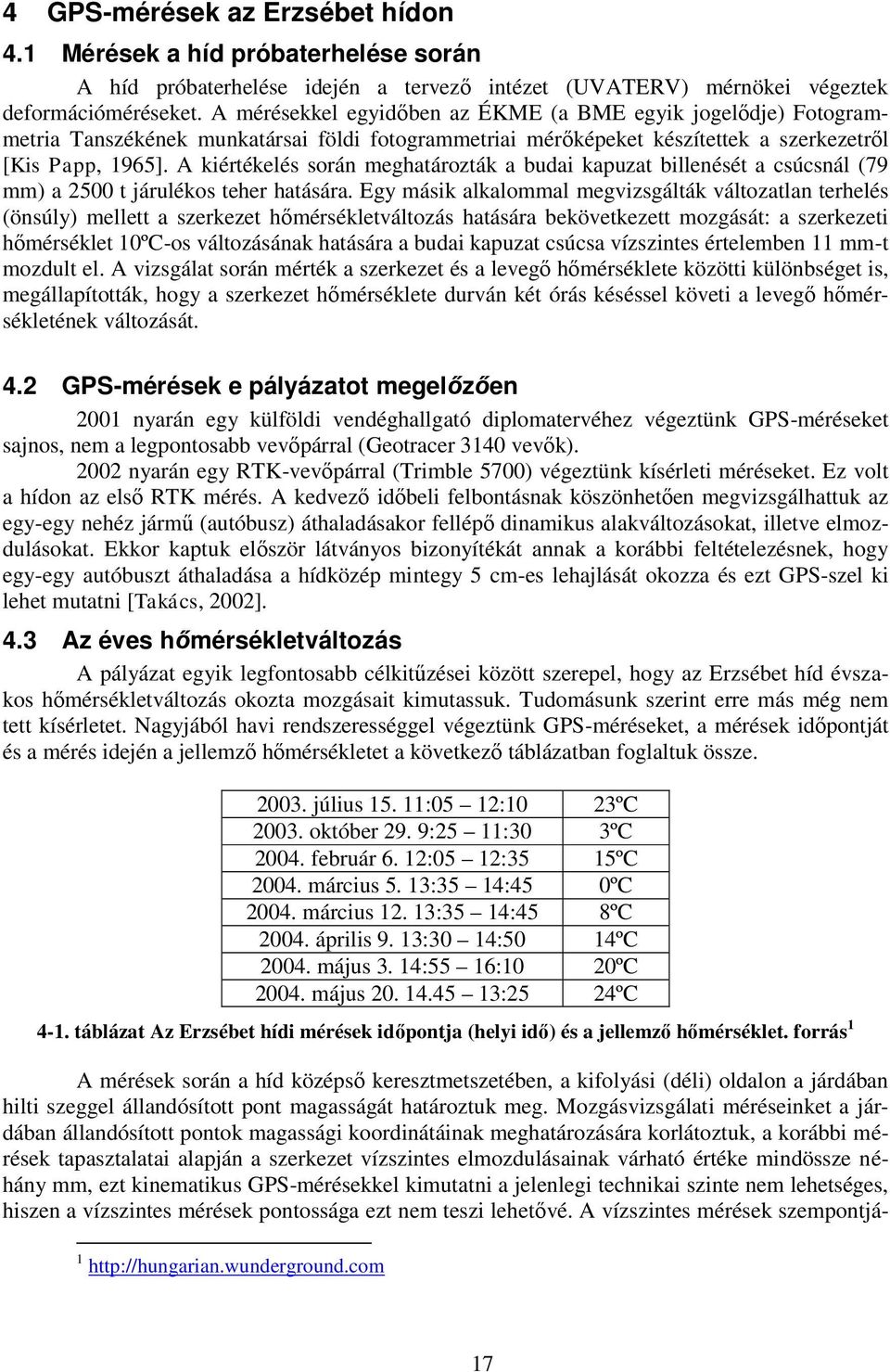 A kiértékelés során meghatározták a budai kapuzat billenését a csúcsnál (79 mm) a 2500 t járulékos teher hatására.