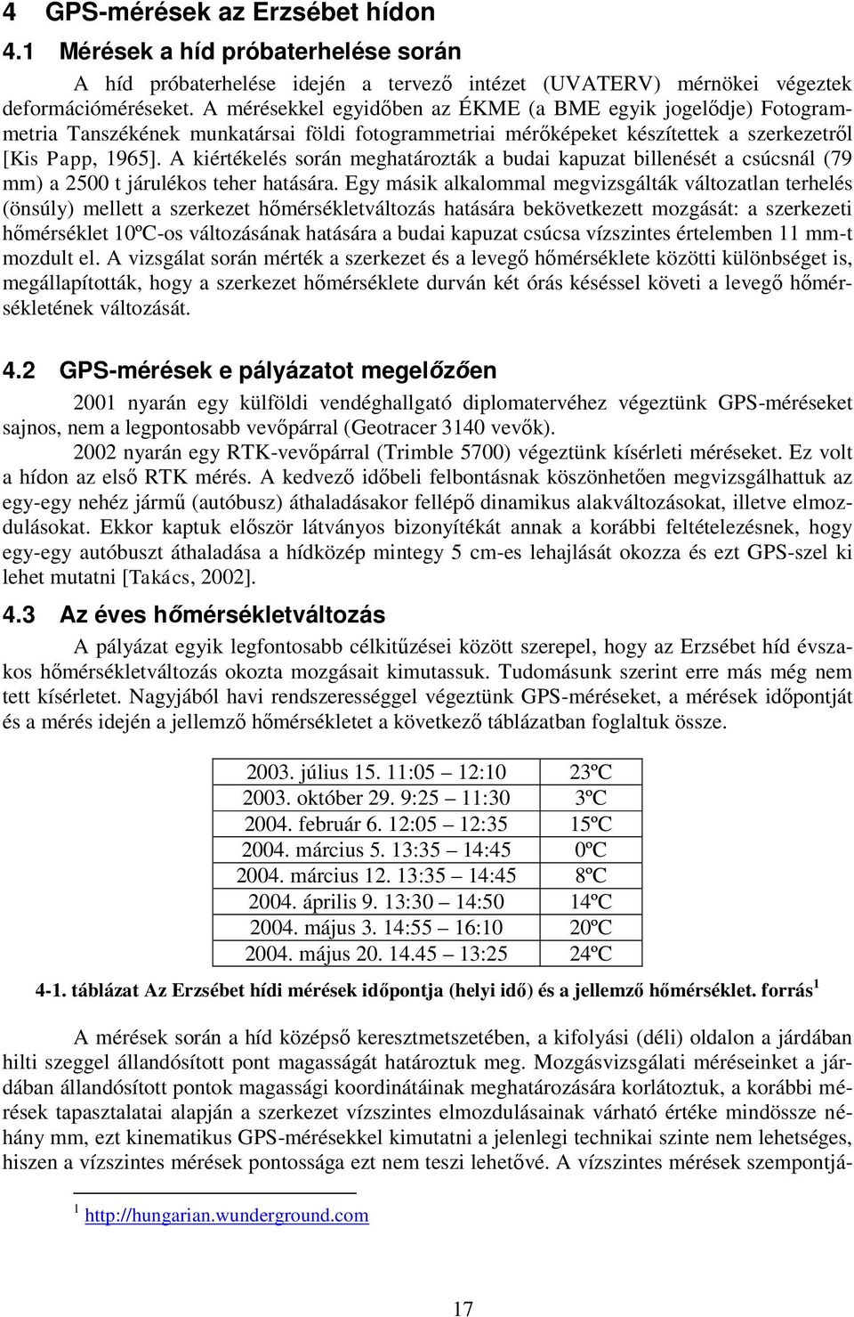 A kiértékelés során meghatározták a budai kapuzat billenését a csúcsnál (79 mm) a 2500 t járulékos teher hatására.