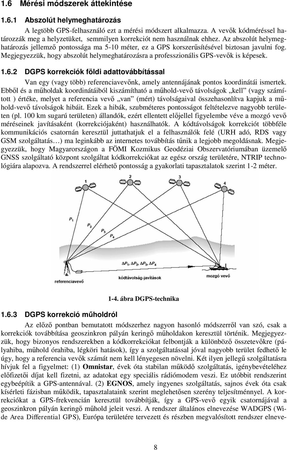 Az abszolút helymeghatározás jellemző pontossága ma 5-10 méter, ez a GPS korszerűsítésével biztosan javulni fog. Megjegyezzük, hogy abszolút helymeghatározásra a professzionális GPS-vevők is képesek.