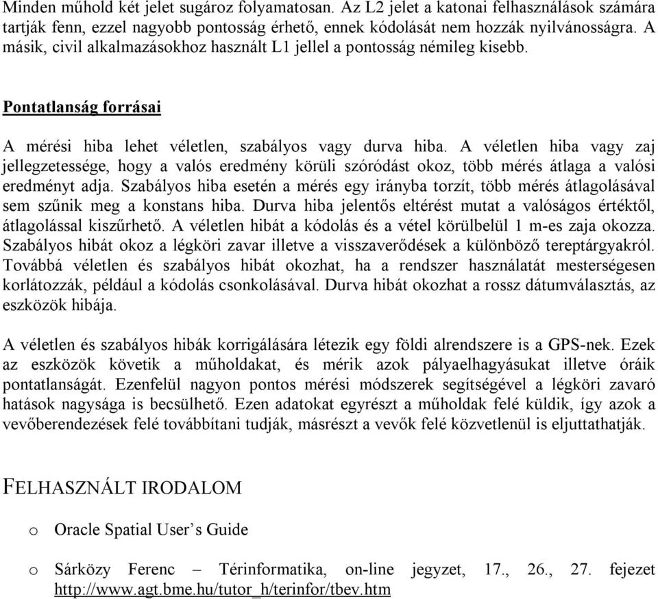 A véletlen hiba vagy zaj jellegzetessége, hogy a valós eredmény körüli szóródást okoz, több mérés átlaga a valósi eredményt adja.