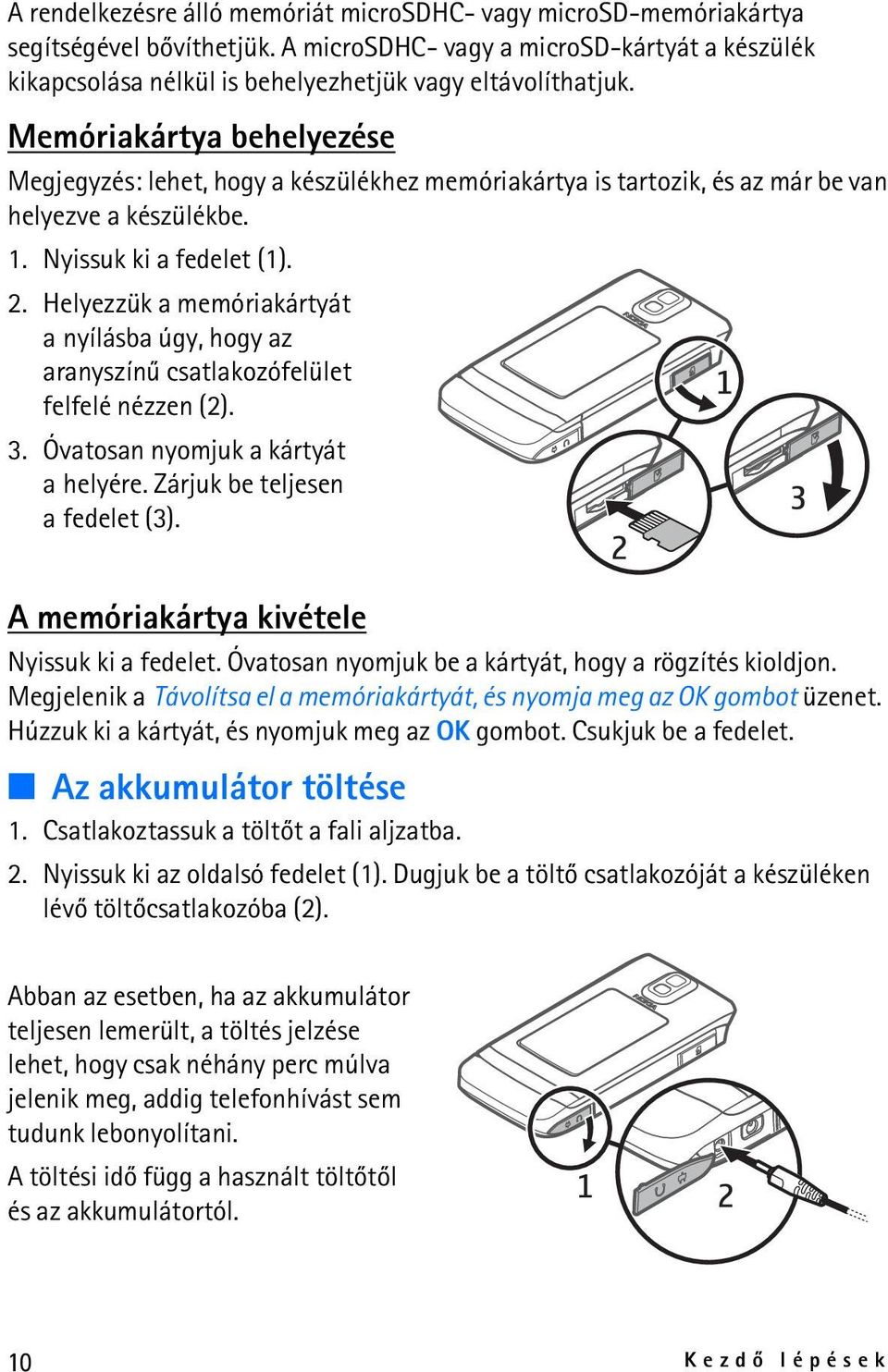 Helyezzük a memóriakártyát a nyílásba úgy, hogy az aranyszínû csatlakozófelület felfelé nézzen (2). 3. Óvatosan nyomjuk a kártyát a helyére. Zárjuk be teljesen a fedelet (3).