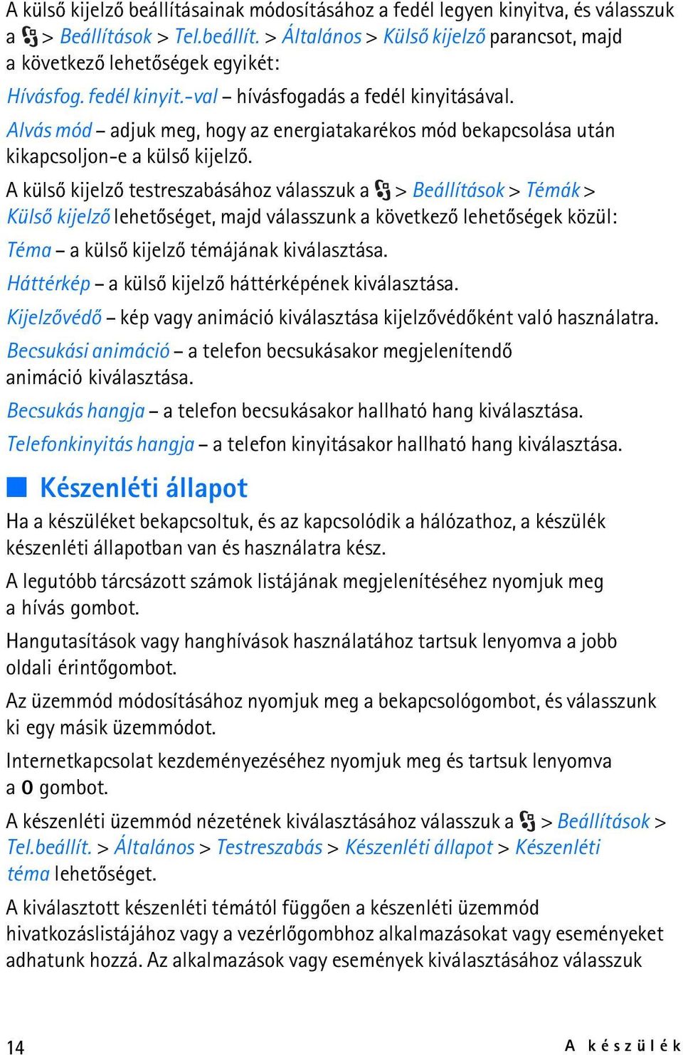 A külsõ kijelzõ testreszabásához válasszuk a > Beállítások > Témák > Külsõ kijelzõ lehetõséget, majd válasszunk a következõ lehetõségek közül: Téma a külsõ kijelzõ témájának kiválasztása.