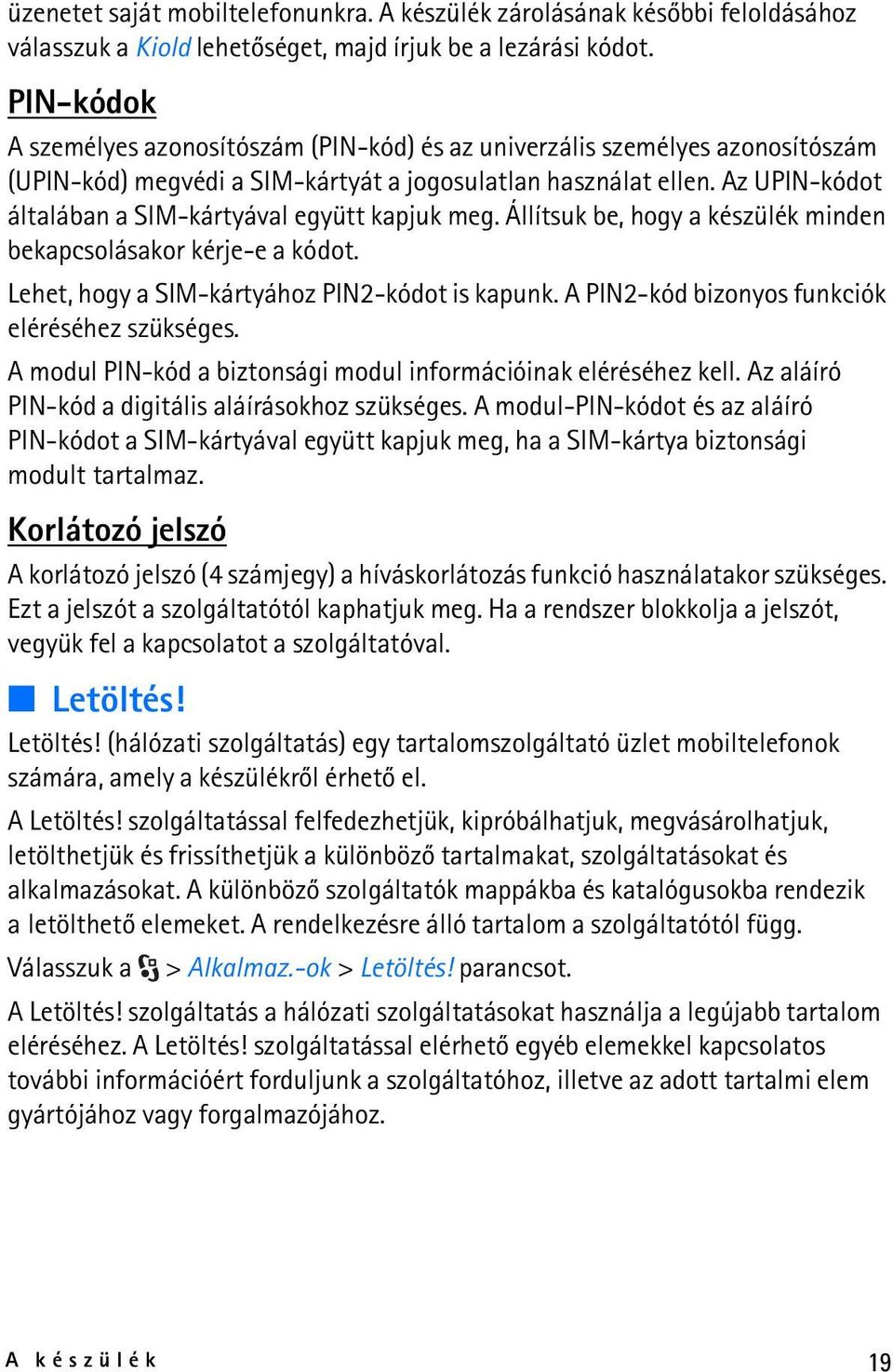 Az UPIN-kódot általában a SIM-kártyával együtt kapjuk meg. Állítsuk be, hogy a készülék minden bekapcsolásakor kérje-e a kódot. Lehet, hogy a SIM-kártyához PIN2-kódot is kapunk.