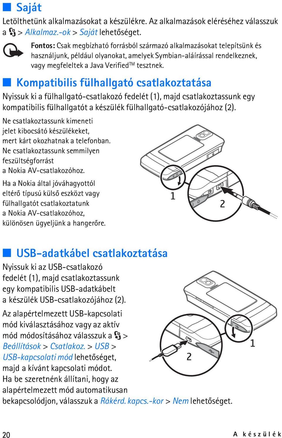 Kompatibilis fülhallgató csatlakoztatása Nyissuk ki a fülhallgató-csatlakozó fedelét (1), majd csatlakoztassunk egy kompatibilis fülhallgatót a készülék fülhallgató-csatlakozójához (2).