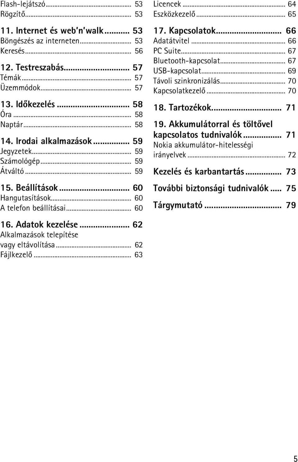 .. 62 Alkalmazások telepítése vagy eltávolítása... 62 Fájlkezelõ... 63 Licencek... 64 Eszközkezelõ... 65 17. Kapcsolatok... 66 Adatátvitel... 66 PC Suite... 67 Bluetooth-kapcsolat... 67 USB-kapcsolat.