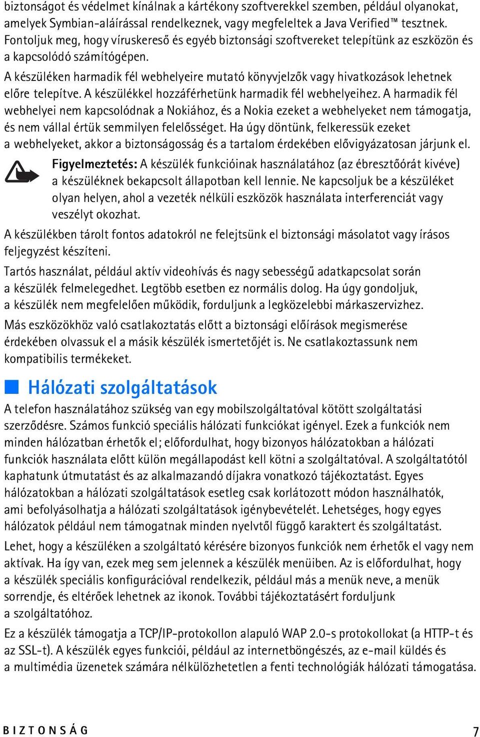 A készüléken harmadik fél webhelyeire mutató könyvjelzõk vagy hivatkozások lehetnek elõre telepítve. A készülékkel hozzáférhetünk harmadik fél webhelyeihez.
