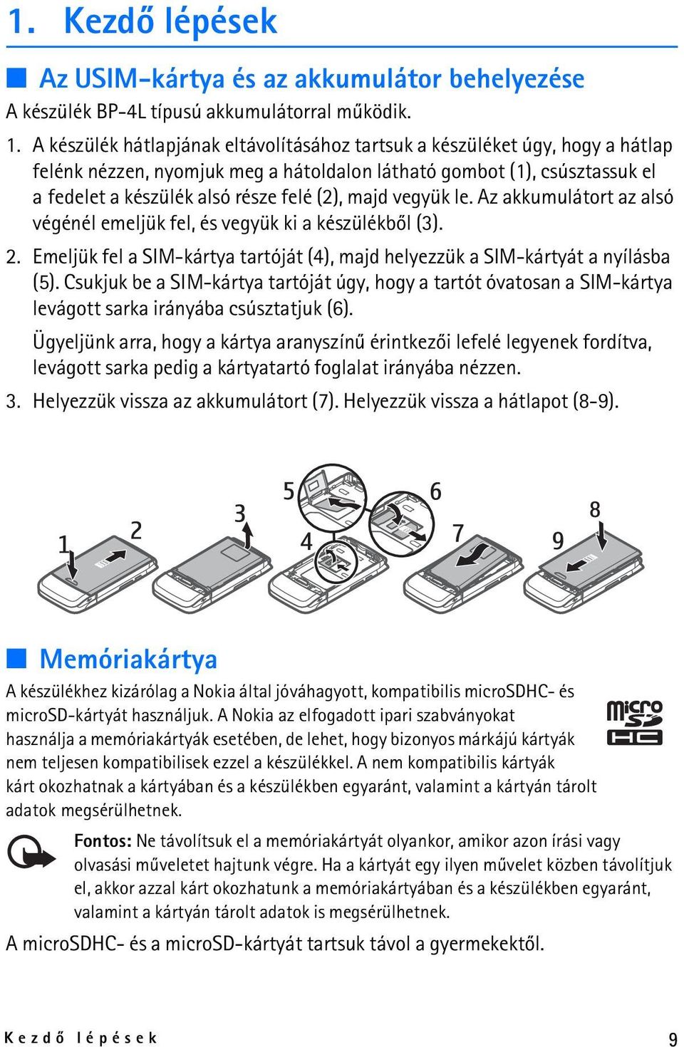 majd vegyük le. Az akkumulátort az alsó végénél emeljük fel, és vegyük ki a készülékbõl (3). 2. Emeljük fel a SIM-kártya tartóját (4), majd helyezzük a SIM-kártyát a nyílásba (5).