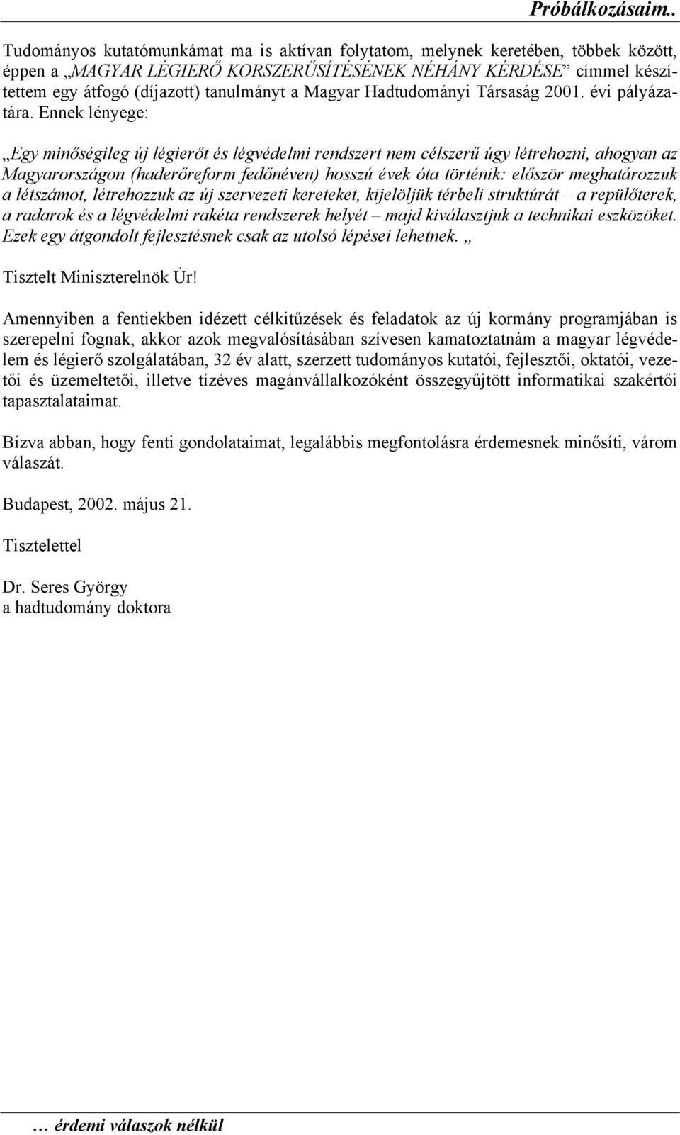 Ennek lényege: Egy minőségileg új légierőt és légvédelmi rendszert nem célszerű úgy létrehozni, ahogyan az Magyarországon (haderőreform fedőnéven) hosszú évek óta történik: először meghatározzuk a