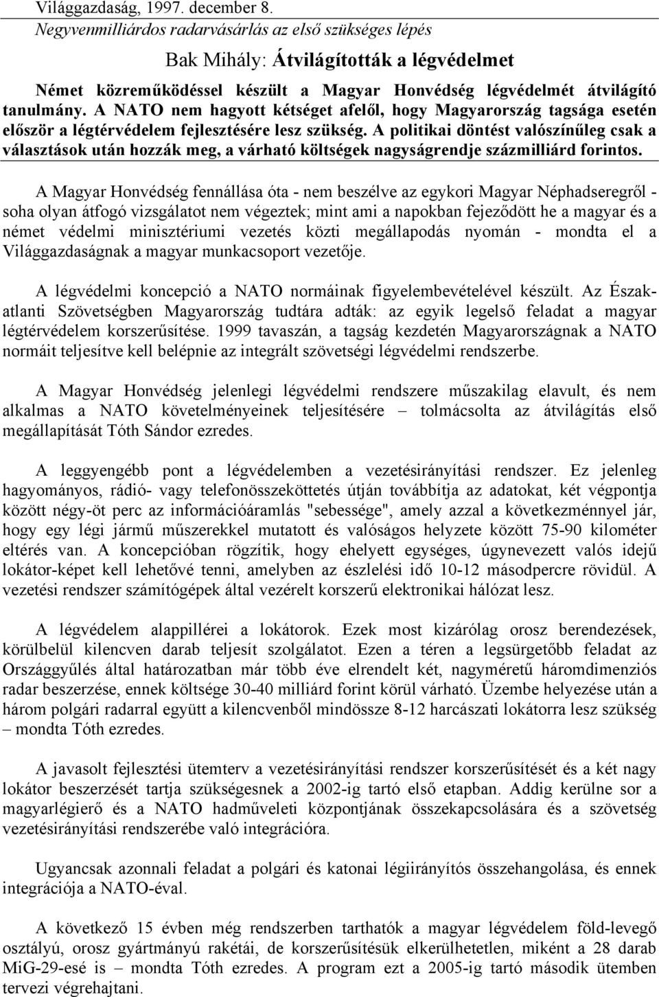 A NATO nem hagyott kétséget afelől, hogy Magyarország tagsága esetén először a légtérvédelem fejlesztésére lesz szükség.