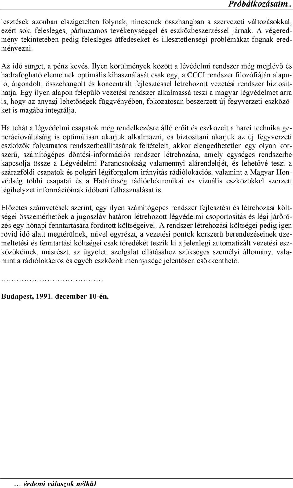 Ilyen körülmények között a lévédelmi rendszer még meglévő és hadrafogható elemeinek optimális kihasználását csak egy, a CCCI rendszer filozófiáján alapuló, átgondolt, összehangolt és koncentrált