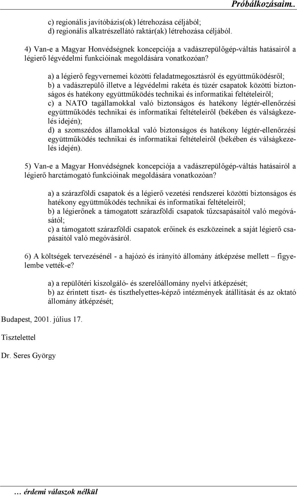 a) a légierő fegyvernemei közötti feladatmegosztásról és együttműködésről; b) a vadászrepülő illetve a légvédelmi rakéta és tüzér csapatok közötti biztonságos és hatékony együttműködés technikai és