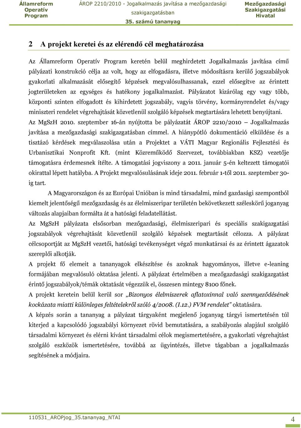 Pályázatot kizárólag egy vagy több, központi szinten elfogadott és kihirdetett jogszabály, vagyis törvény, kormányrendelet és/vagy miniszteri rendelet végrehajtását közvetlenül szolgáló képzések