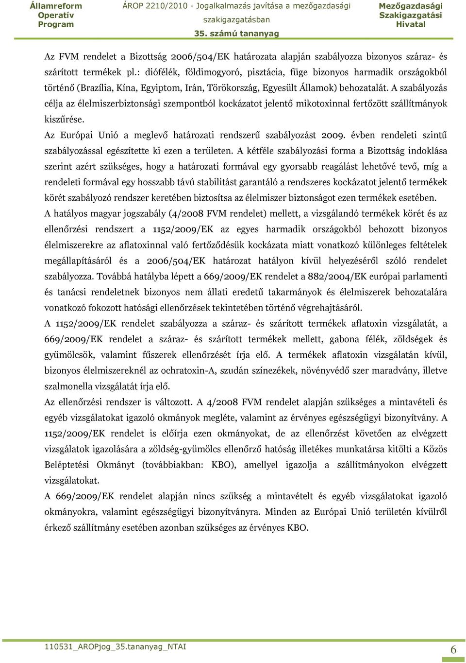 A szabályozás célja az élelmiszerbiztonsági szempontból kockázatot jelentő mikotoxinnal fertőzött szállítmányok kiszűrése. Az Európai Unió a meglevő határozati rendszerű szabályozást 2009.