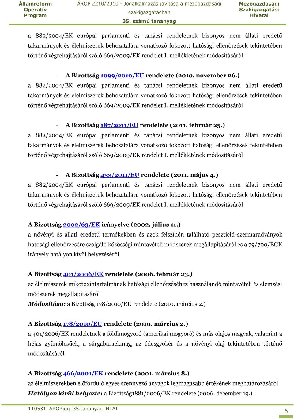 mellékletének módosításáról - A Bizottság 187/2011/EU rendelete (2011. február 25.)  végrehajtásáról szóló 669/2009/EK rendelet I.