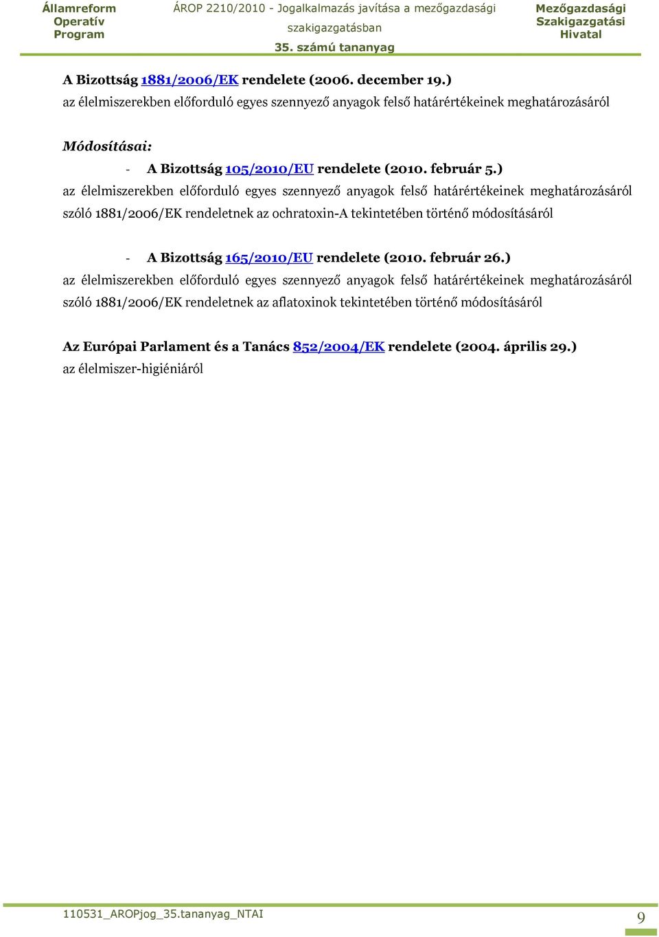 ) az élelmiszerekben előforduló egyes szennyező anyagok felső határértékeinek meghatározásáról szóló 1881/2006/EK rendeletnek az ochratoxin-a tekintetében történő módosításáról - A