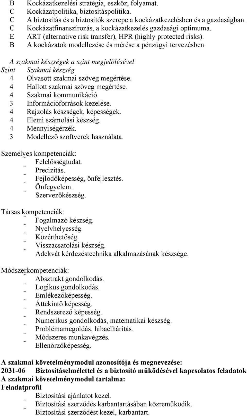 A szakmai készségek a szint megjelölésével Szint Szakmai készség 4 Olvasott szakmai szöveg megértése. 4 Hallott szakmai szöveg megértése. 4 Szakmai kommunikáció. 3 Információforrások kezelése.