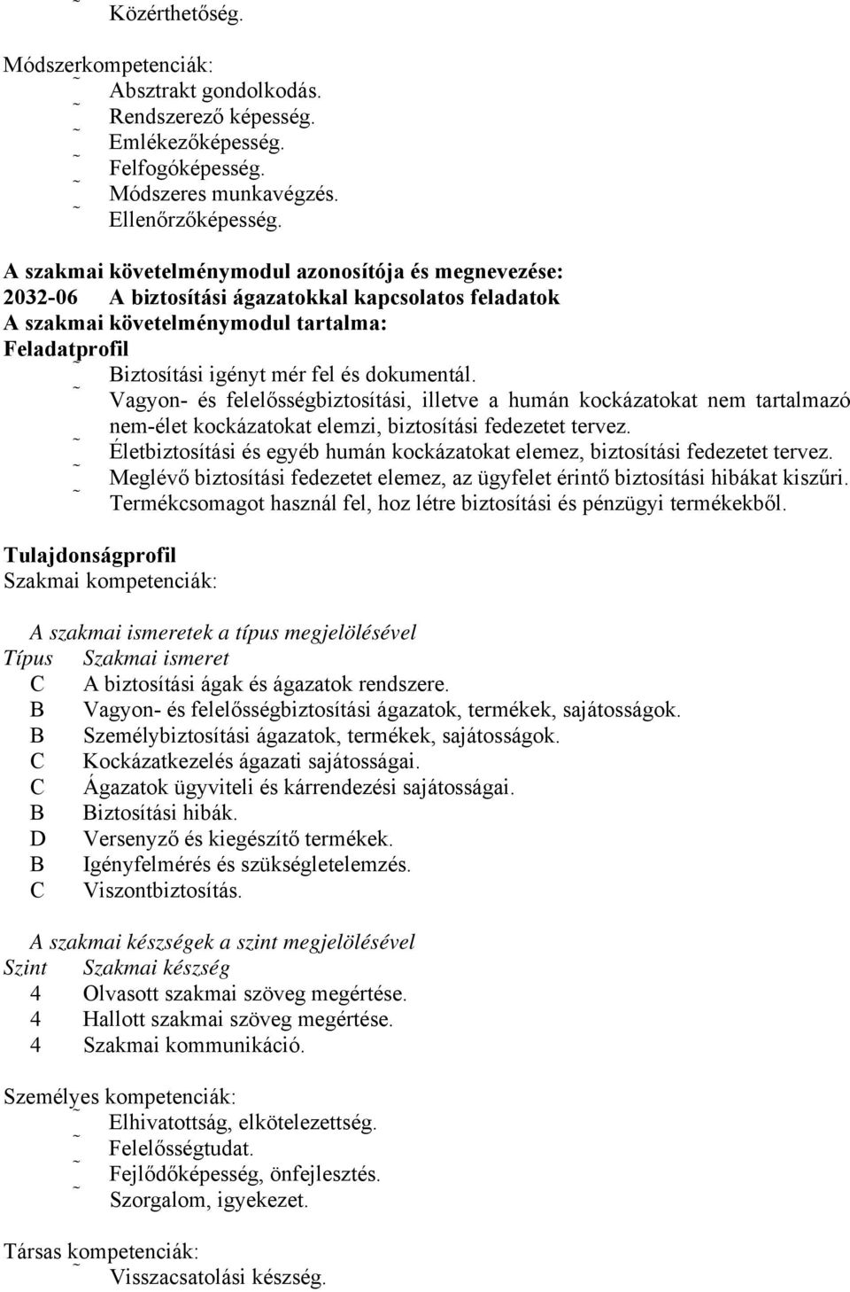 dokumentál. Vagyon- és felelősségbiztosítási, illetve a humán kockázatokat nem tartalmazó nem-élet kockázatokat elemzi, biztosítási fedezetet tervez.