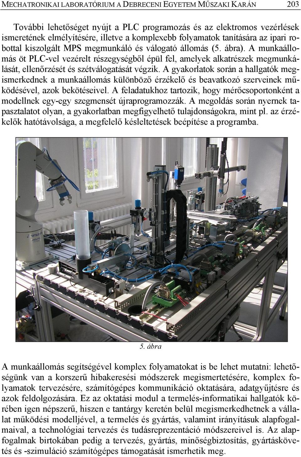 A munkaállomás öt PLC-vel vezérelt részegységből épül fel, amelyek alkatrészek megmunkálását, ellenőrzését és szétválogatását végzik.