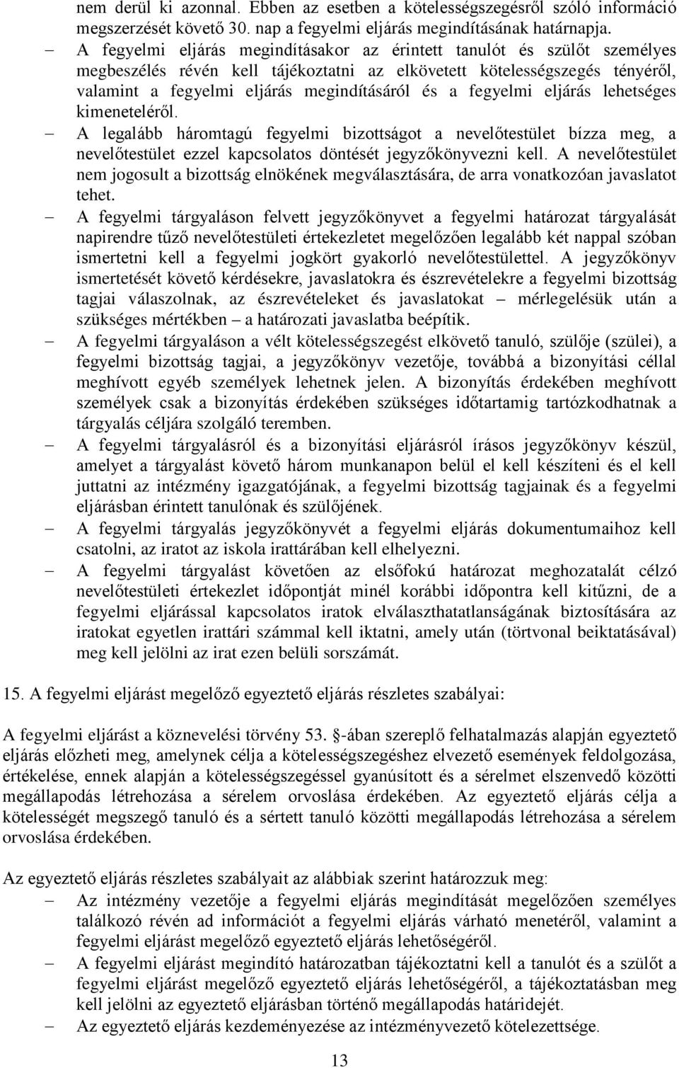 fegyelmi eljárás lehetséges kimeneteléről. A legalább háromtagú fegyelmi bizottságot a nevelőtestület bízza meg, a nevelőtestület ezzel kapcsolatos döntését jegyzőkönyvezni kell.