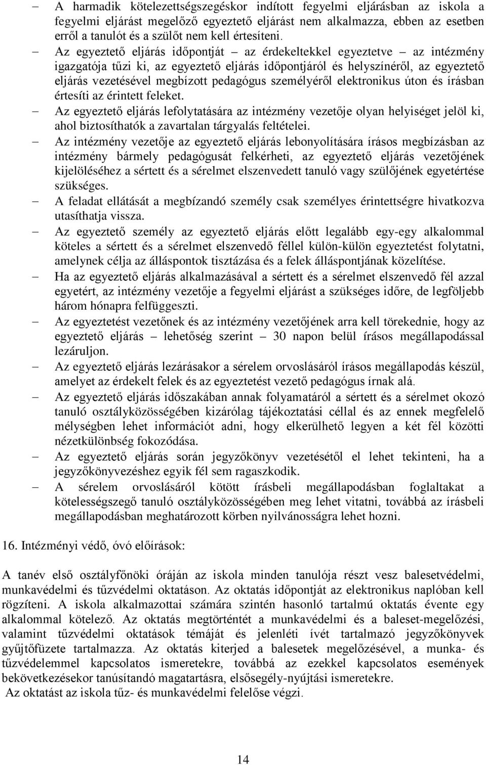 Az egyeztető eljárás időpontját az érdekeltekkel egyeztetve az intézmény igazgatója tűzi ki, az egyeztető eljárás időpontjáról és helyszínéről, az egyeztető eljárás vezetésével megbízott pedagógus