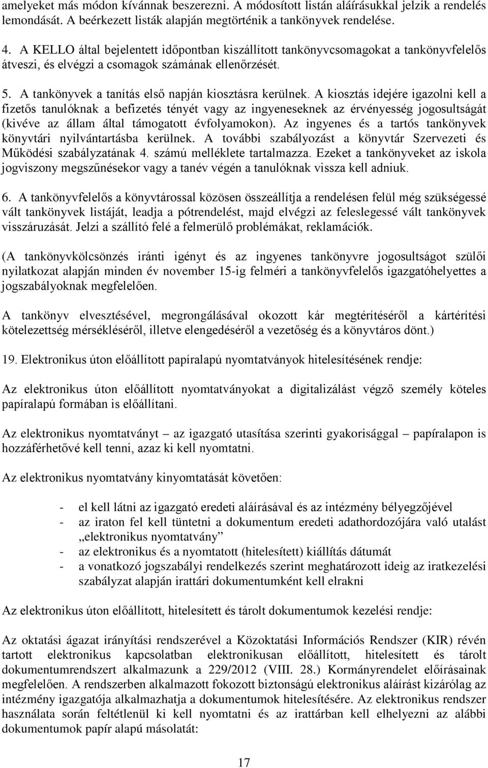 A kiosztás idejére igazolni kell a fizetős tanulóknak a befizetés tényét vagy az ingyeneseknek az érvényesség jogosultságát (kivéve az állam által támogatott évfolyamokon).