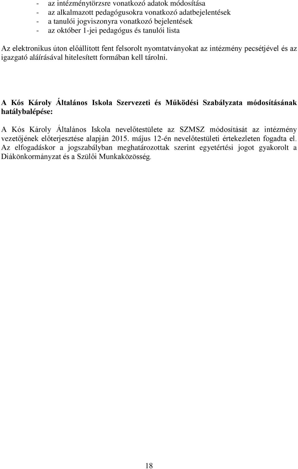 A Kós Károly Általános Iskola Szervezeti és Működési Szabályzata módosításának hatálybalépése: A Kós Károly Általános Iskola nevelőtestülete az SZMSZ módosítását az intézmény vezetőjének