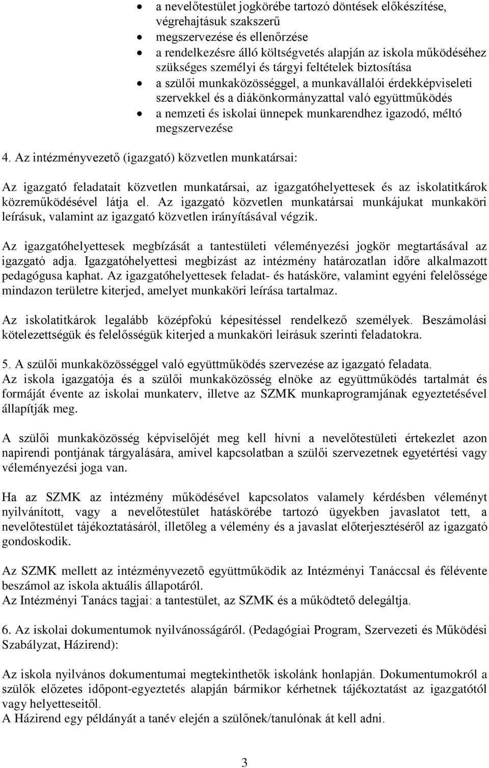 méltó megszervezése 4. Az intézményvezető (igazgató) közvetlen munkatársai: Az igazgató feladatait közvetlen munkatársai, az igazgatóhelyettesek és az iskolatitkárok közreműködésével látja el.