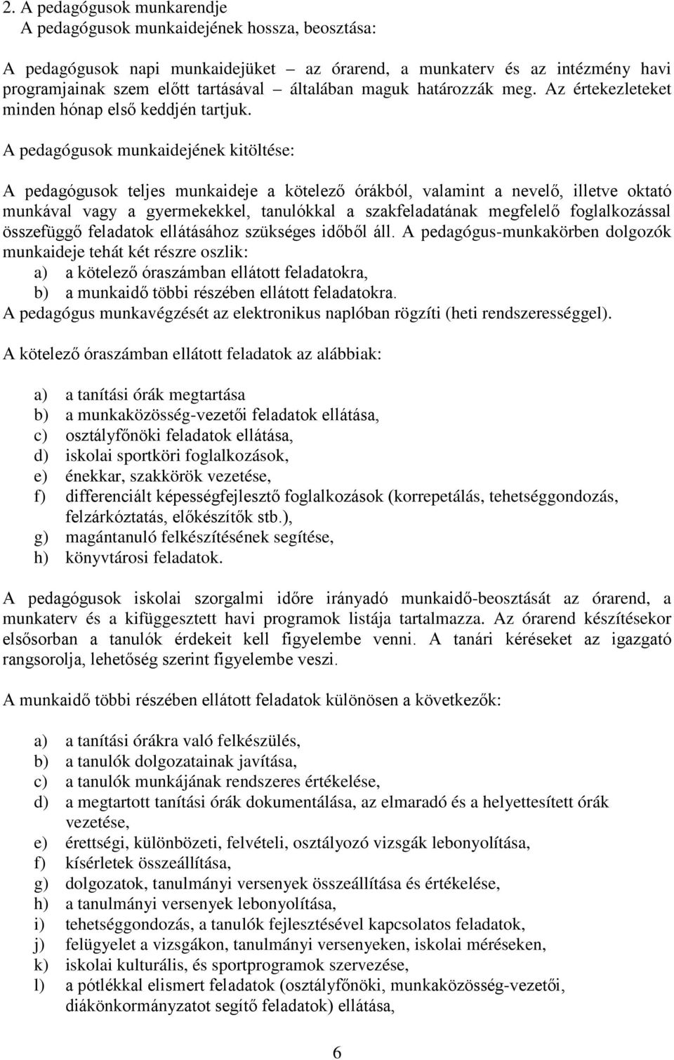 A pedagógusok munkaidejének kitöltése: A pedagógusok teljes munkaideje a kötelező órákból, valamint a nevelő, illetve oktató munkával vagy a gyermekekkel, tanulókkal a szakfeladatának megfelelő