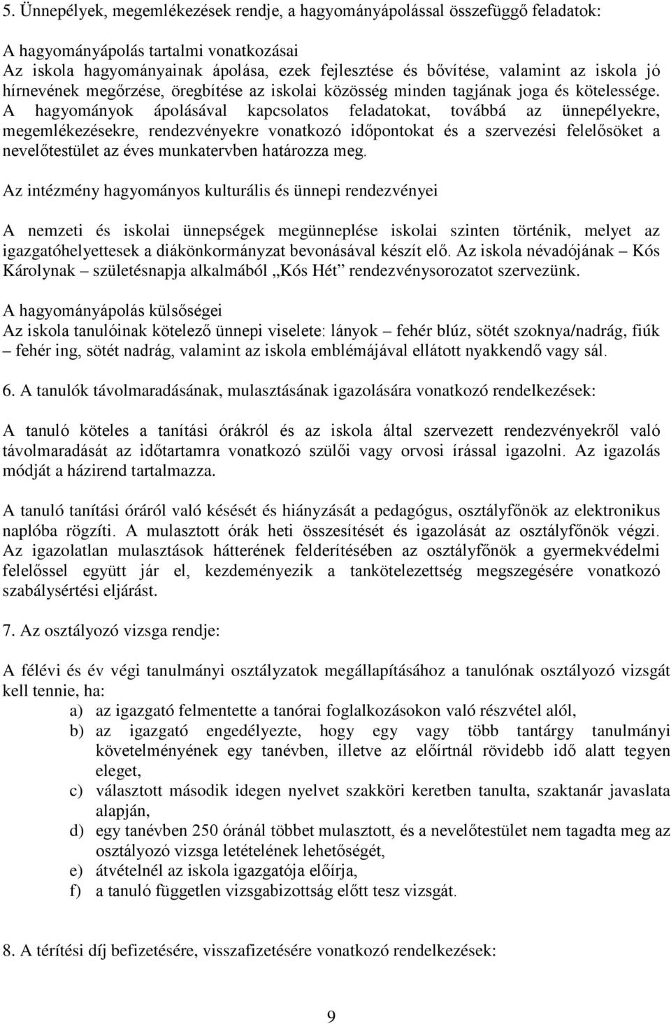 A hagyományok ápolásával kapcsolatos feladatokat, továbbá az ünnepélyekre, megemlékezésekre, rendezvényekre vonatkozó időpontokat és a szervezési felelősöket a nevelőtestület az éves munkatervben