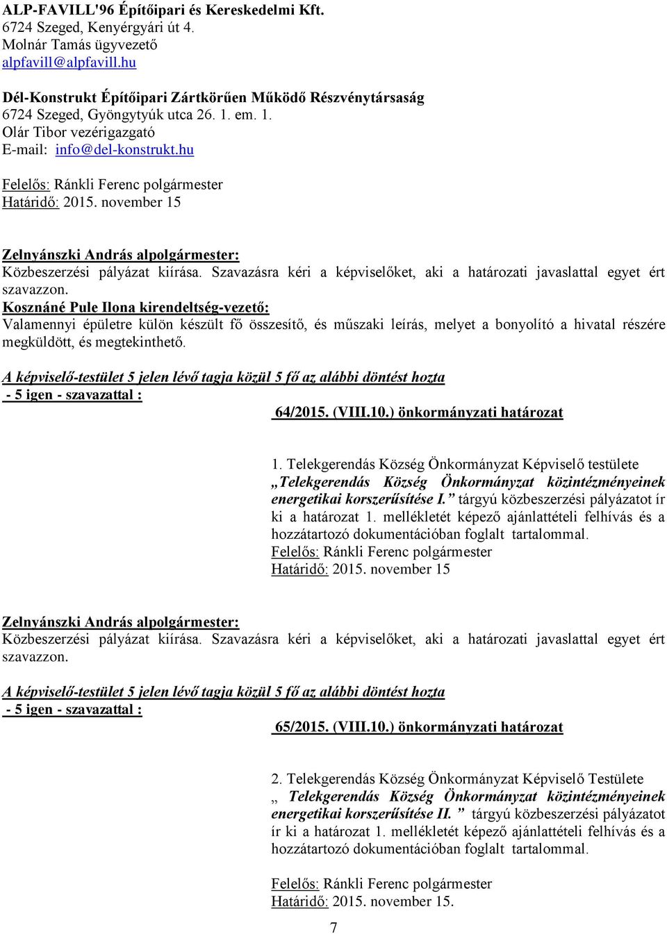 november 15 Közbeszerzési pályázat kiírása. Szavazásra kéri a képviselőket, aki a határozati javaslattal egyet ért szavazzon.