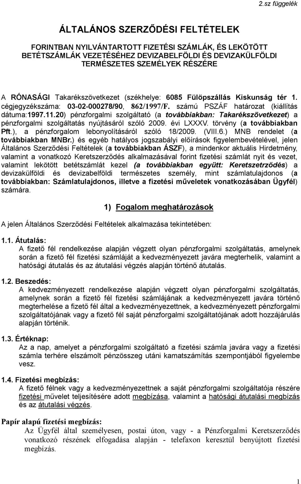 20) pénzforgalmi szolgáltató (a továbbiakban: Takarékszövetkezet) a pénzforgalmi szolgáltatás nyújtásáról szóló 2009. évi LXXXV. törvény (a továbbiakban Pft.