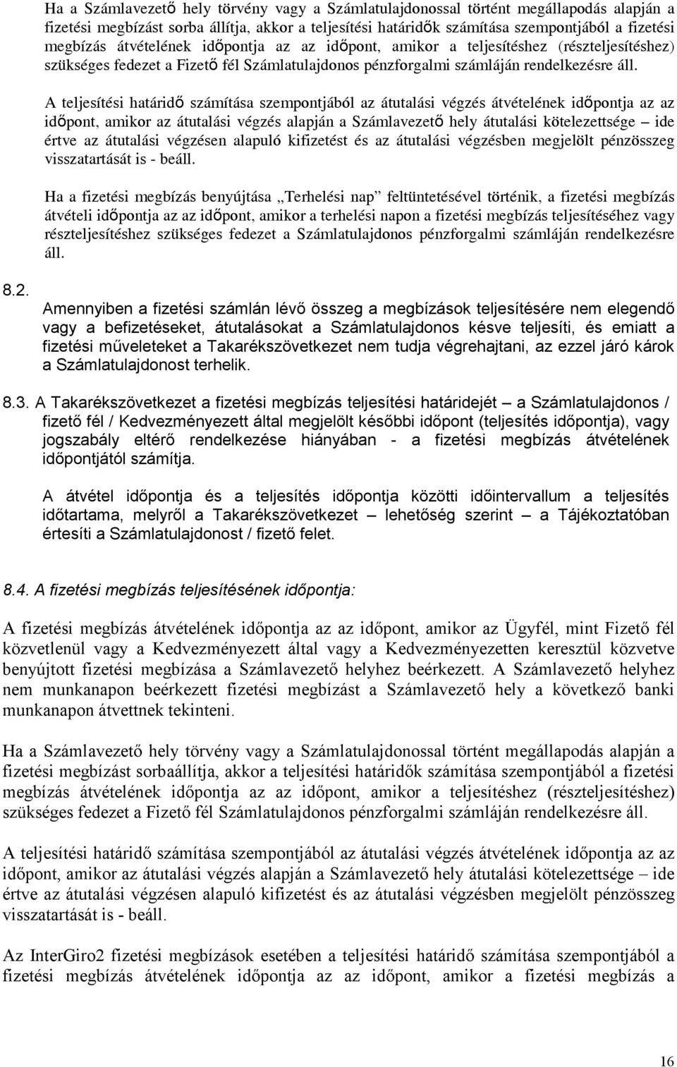 A teljesítési határidő számítása szempontjából az átutalási végzés átvételének időpontja az az időpont, amikor az átutalási végzés alapján a Számlavezető hely átutalási kötelezettsége ide értve az