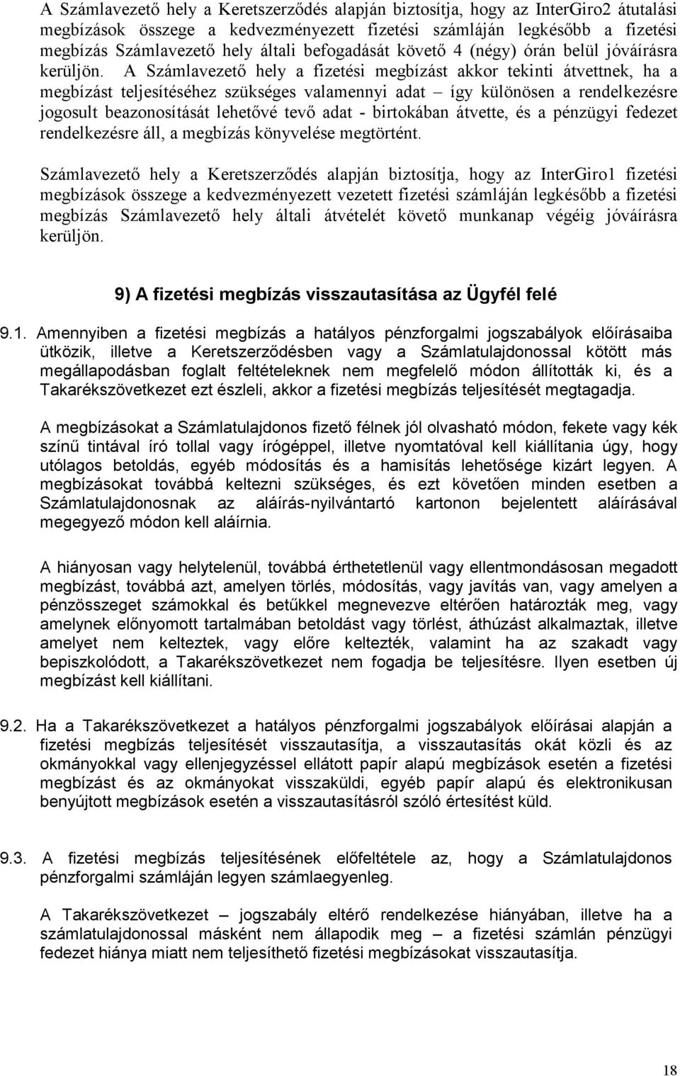 A Számlavezető hely a fizetési megbízást akkor tekinti átvettnek, ha a megbízást teljesítéséhez szükséges valamennyi adat így különösen a rendelkezésre jogosult beazonosítását lehetővé tevő adat -