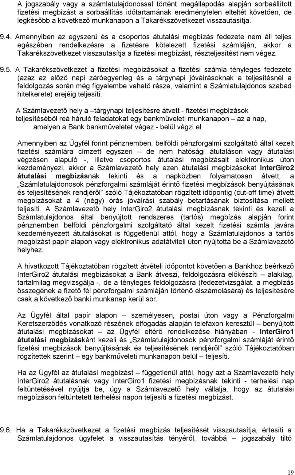 Amennyiben az egyszerű és a csoportos átutalási megbízás fedezete nem áll teljes egészében rendelkezésre a fizetésre kötelezett fizetési számláján, akkor a Takarékszövetkezet visszautasítja a