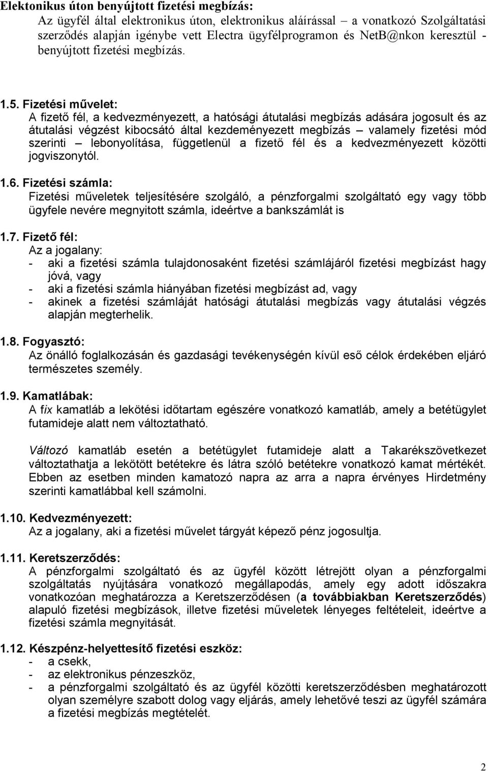 Fizetési művelet: A fizető fél, a kedvezményezett, a hatósági átutalási megbízás adására jogosult és az átutalási végzést kibocsátó által kezdeményezett megbízás valamely fizetési mód szerinti